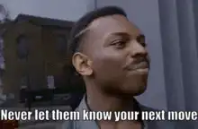 Never let them know your next move