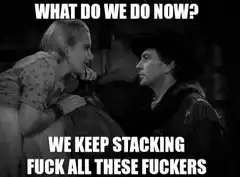 What do we do now we keep stacking fuck all these fuckers