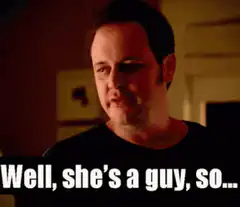Well she's a guy so