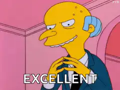 Mr. Burns says excellent