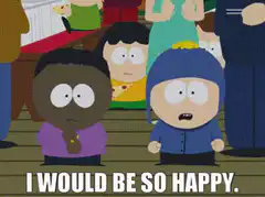 Cartman says I would be so happy