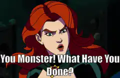 You Monster! What Have You Done?