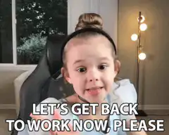 Little girl let's get back to work now please