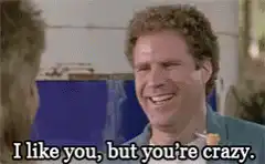 I like you, but you're crazy