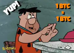 Fred Flintstone Yup 1 BTC Equals 1 BTC