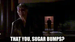 That you, sugar bumps?