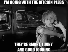 I'm going with the Bitcoin plebs