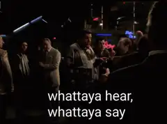 whattaya hear, whattaya say