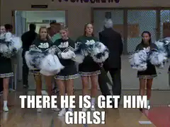 There he is, get him girls