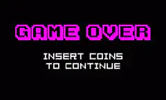 Game Over Insert Coins to Continue