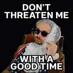 Don't Threaten Me With A Good Time