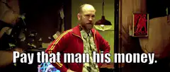 Pay that man his money