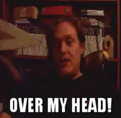 Over My Head!
