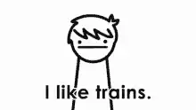 Stick figure says I like trains