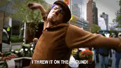I threw it on the ground!