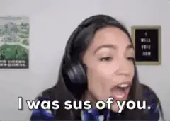 Alexandria Ocasio-Cortez I was sus of you