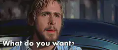 What do you want? Ryan Gosling