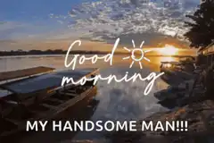 Good morning my handsome man sunset