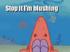 Patrick Star Stop it I'm blushing