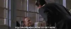 You drove a Hyundai to get here