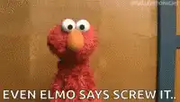 Elmo says screw it