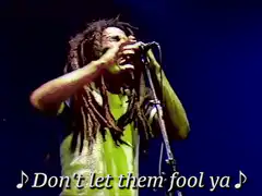 Bob Marley singing Don't let them fool ya
