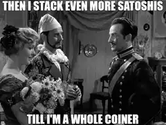 Then I stack even more satoshis till I'm a whole coiner