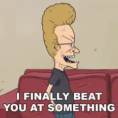 Beavis laughing I finally beat you at something