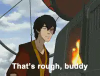 Zuko That's Rough Buddy
