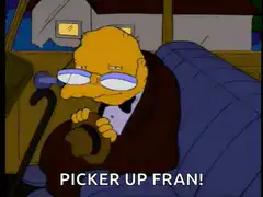 Mr. Burns says Picker Up Fran