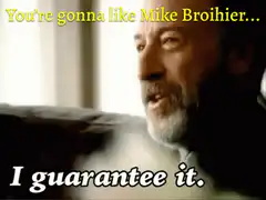 You're gonna like Mike Broihier I guarantee it