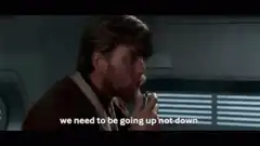 Han Solo we need to be going up not down