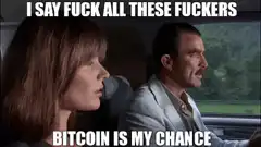 I Say Fuck All These Fuckers Bitcoin Is My Chance