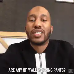 Are any of y'all wearing pants?
