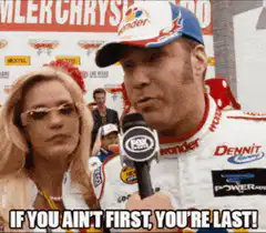 If you ain't first, you're last