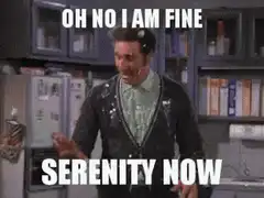 Oh No I Am Fine Serenity Now