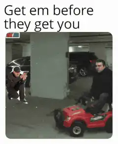 Get em before they get you
