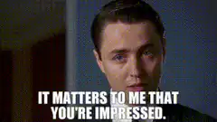 It Matters To Me That You're Impressed