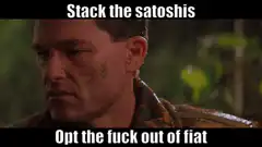 Stack the satoshis Opt the fuck out of fiat