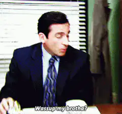 Michael Scott Wassup my brotha