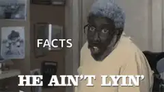 Facts He Ain't Lyin'