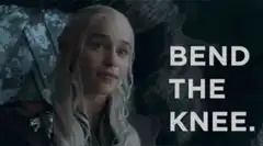 Daenerys Targaryen Bend The Knee
