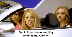 Get in loser, we're meming white liberal women