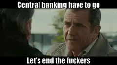 Central banking have to go Let's end the fuckers
