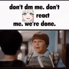 Don't dm me don't react me we're done