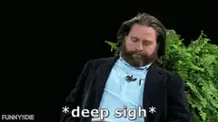 Zach Galifianakis deep sigh here we go