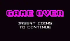 Game Over Insert Coins to Continue