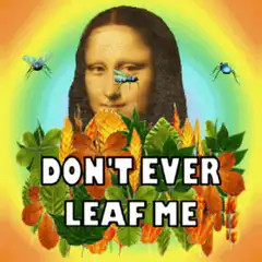 Mona Lisa Don't Ever Leaf Me