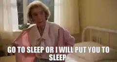 Go to sleep or I will put you to sleep