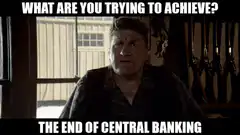 What Are You Trying To Achieve The End Of Central Banking